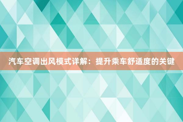 汽车空调出风模式详解：提升乘车舒适度的关键